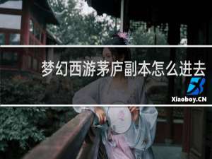 梦幻西游茅庐副本怎么进去