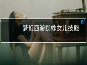 梦幻西游蜘蛛女儿技能