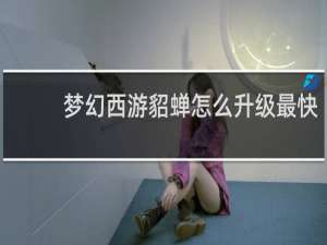 梦幻西游貂蝉怎么升级最快
