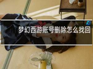 梦幻西游账号删除怎么找回