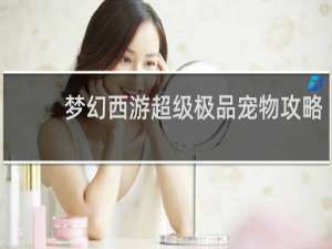 梦幻西游超级极品宠物攻略