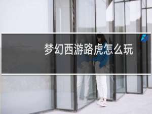 梦幻西游路虎怎么玩