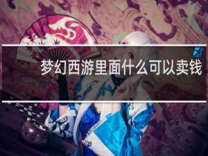 梦幻西游里面什么可以卖钱