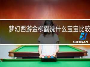 梦幻西游金柳露洗什么宝宝比较好
