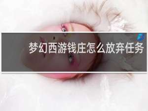 梦幻西游钱庄怎么放弃任务