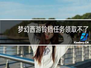 梦幻西游铃铛任务领取不了