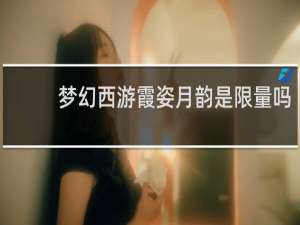 梦幻西游霞姿月韵是限量吗