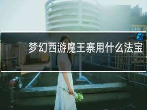 梦幻西游魔王寨用什么法宝