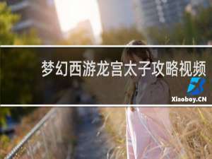 梦幻西游龙宫太子攻略视频