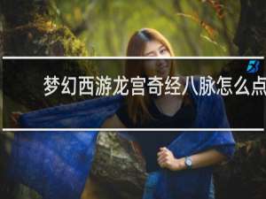 梦幻西游龙宫奇经八脉怎么点