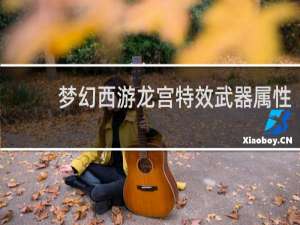 梦幻西游龙宫特效武器属性