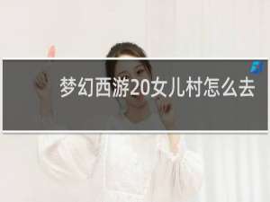 梦幻西游 女儿村怎么去