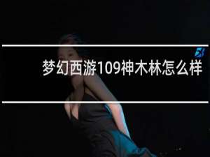 梦幻西游109神木林怎么样
