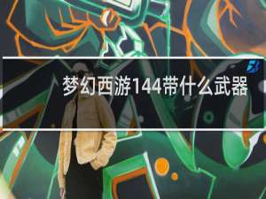 梦幻西游144带什么武器