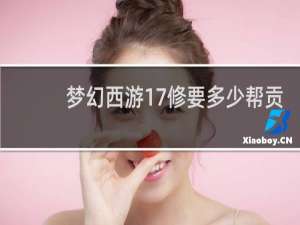 梦幻西游17修要多少帮贡