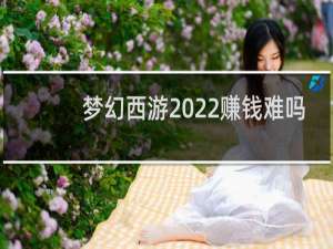 梦幻西游2022赚钱难吗