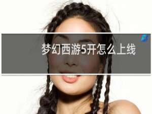 梦幻西游5开怎么上线