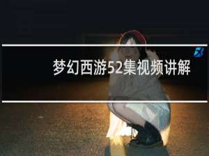 梦幻西游52集视频讲解