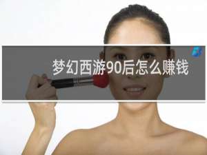 梦幻西游90后怎么赚钱