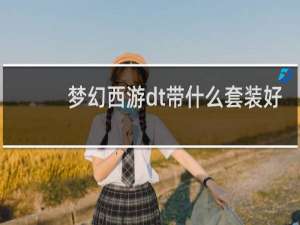梦幻西游dt带什么套装好