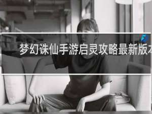 梦幻诛仙手游启灵攻略最新版本