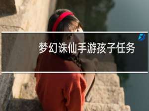 梦幻诛仙手游孩子任务