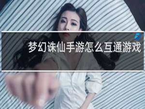 梦幻诛仙手游怎么互通游戏