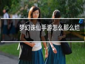 梦幻诛仙手游怎么那么烂