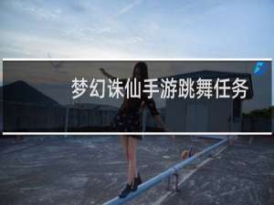 梦幻诛仙手游跳舞任务