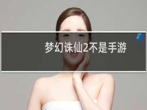 梦幻诛仙2不是手游