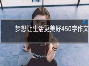 梦想让生活更美好450字作文