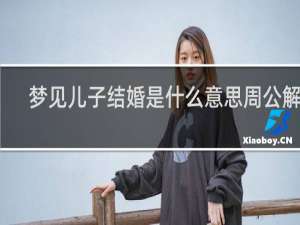 梦见儿子结婚是什么意思周公解梦