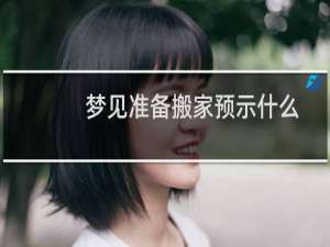梦见准备搬家预示什么