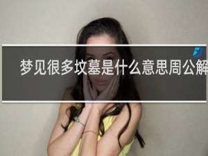 梦见很多坟墓是什么意思周公解梦