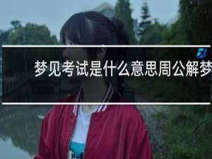 梦见考试是什么意思周公解梦