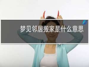 梦见邻居搬家是什么意思