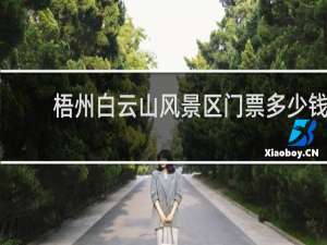梧州白云山风景区门票多少钱