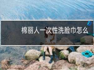 棉丽人一次性洗脸巾怎么样