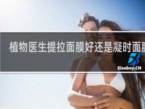 植物医生提拉面膜好还是凝时面膜好