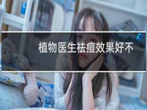 植物医生祛痘效果好不好（植物医生祛痘效果怎么样）