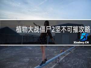 植物大战僵尸2坚不可摧攻略