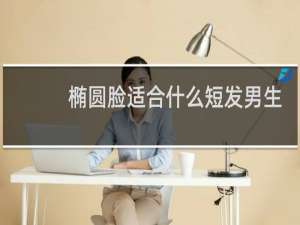 椭圆脸适合什么短发男生
