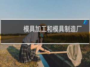 模具加工和模具制造厂