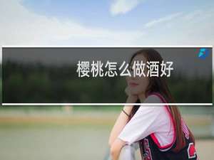 樱桃怎么做酒好