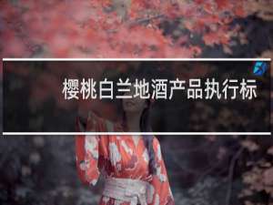 樱桃白兰地酒产品执行标准