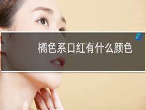 橘色系口红有什么颜色