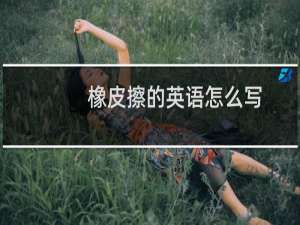 橡皮擦的英语怎么写