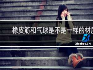 橡皮筋和气球是不是一样的材质