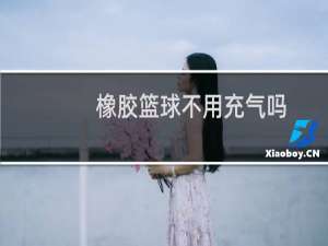 橡胶篮球不用充气吗