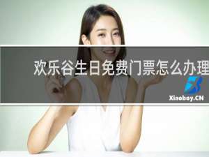 欢乐谷生日免费门票怎么办理